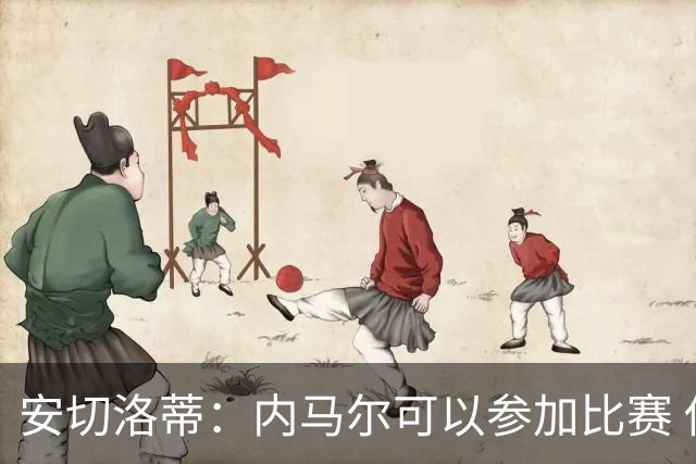 安切洛蒂：内马尔可以参加比赛 他的身体状况极佳