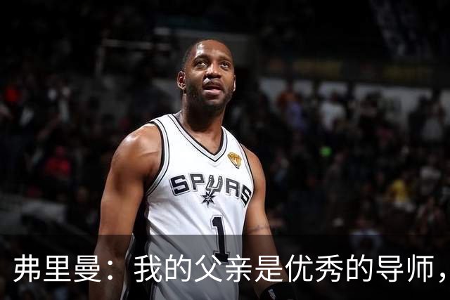 弗里曼：我的父亲是优秀的导师，他相信我能书写属于自己的故事