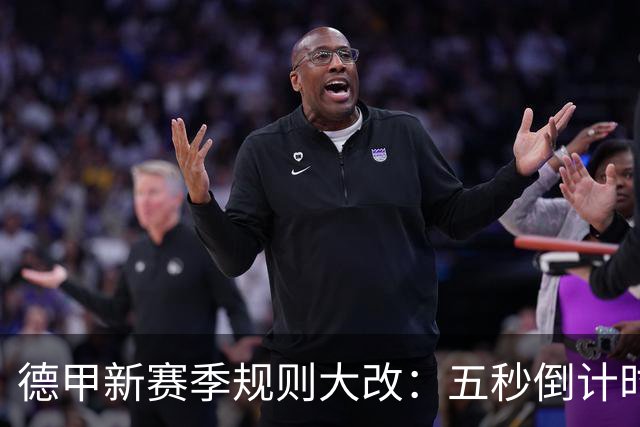 德甲新赛季规则大改：五秒倒计时 伤病离场1分钟 VAR权限再扩大