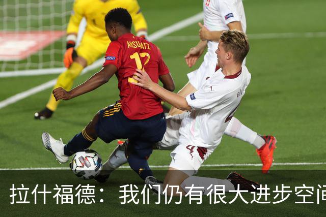 拉什福德：我们仍有很大进步空间 我认为自己还没达到巅峰水平