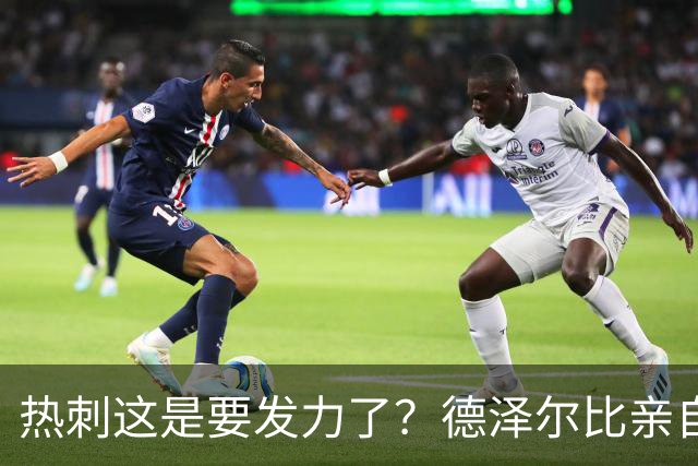 热刺这是要发力了？德泽尔比亲自求购托纳利，新赛季要创造佳绩