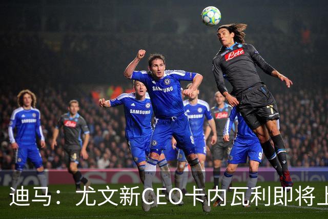 迪马：尤文新CEO卡内瓦利即将上任，他在萨索洛任职12年